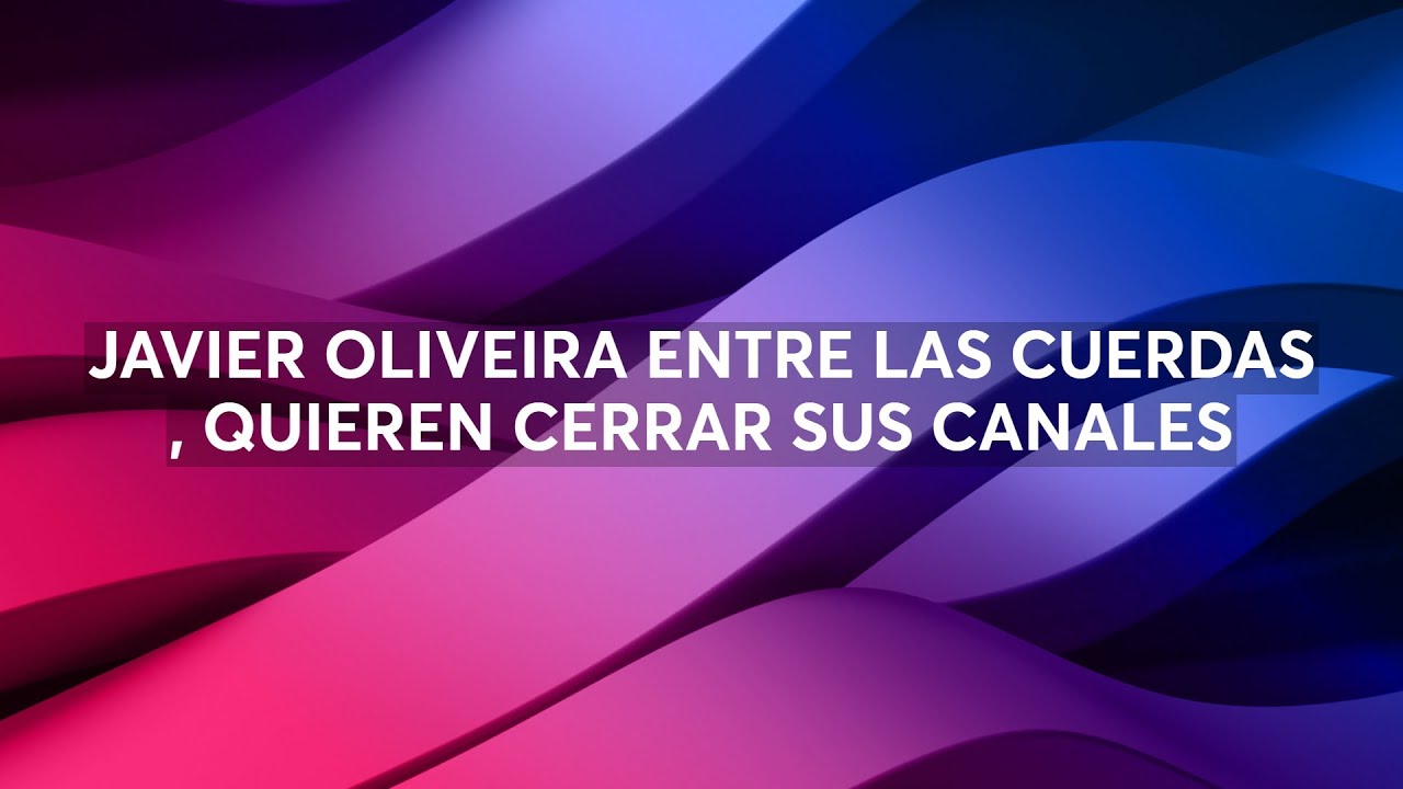 JAVIER OLIVEIRA ENTRE LAS CUERDAS , QUIEREN CERRAR SUS CANALES