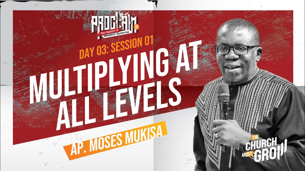Proclaim 2025 | Day 3 | Session 1: Multiplying At All Levels | Ap. Moses Mukisa