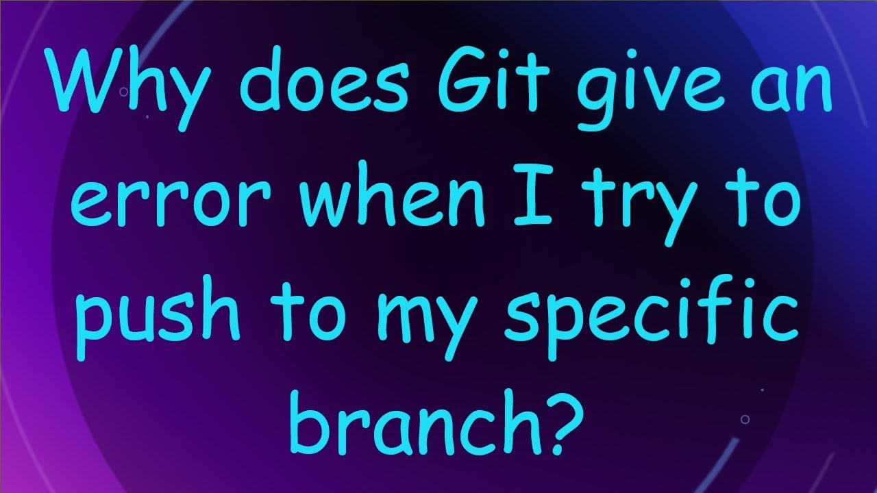 Why does Git give an error when I try to push to my specific branch?