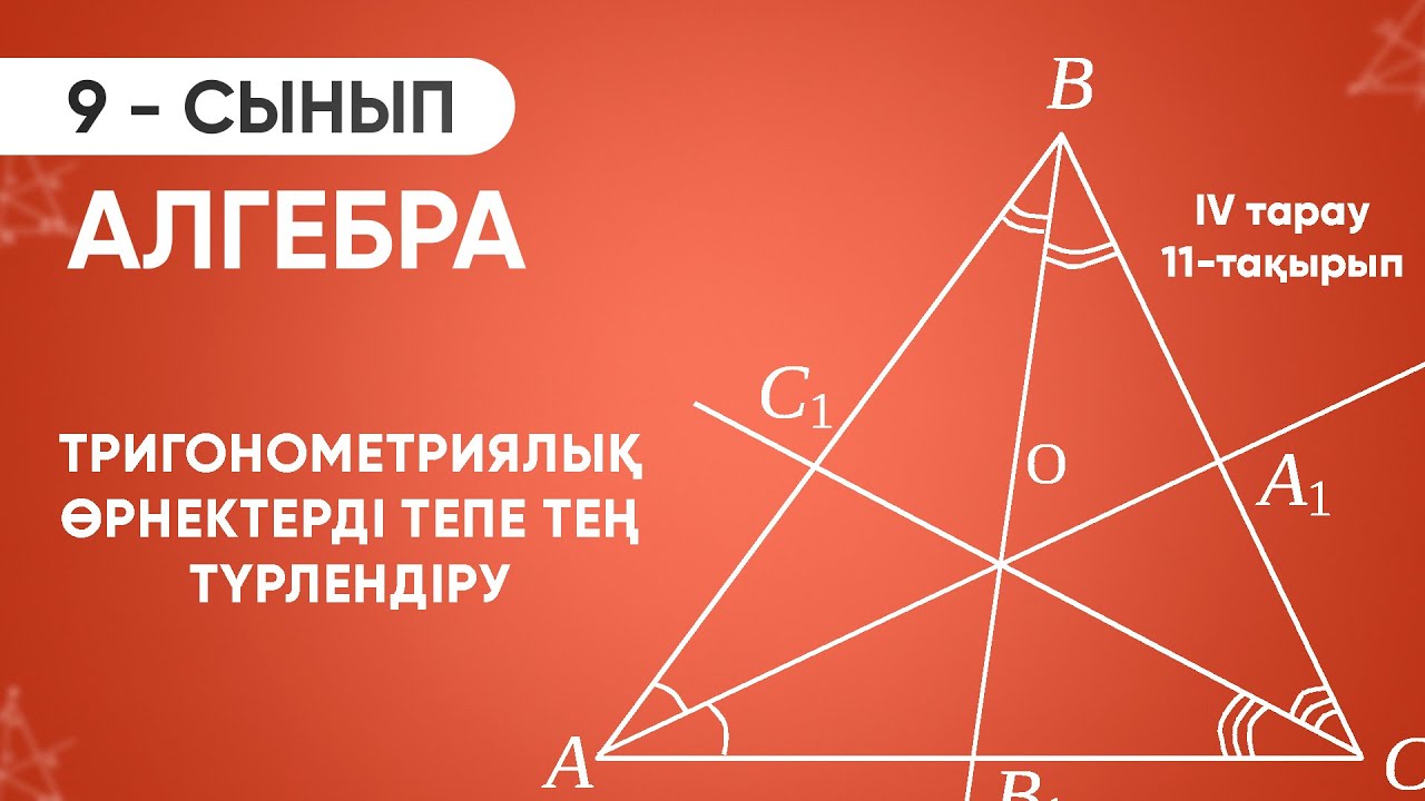 4-тарау.11-тақырып. ТРИГОНОМЕТРИЯЛЫҚ ӨРНЕКТЕРДІ ТЕПЕ ТЕҢ ТҮРЛЕНДІРУ