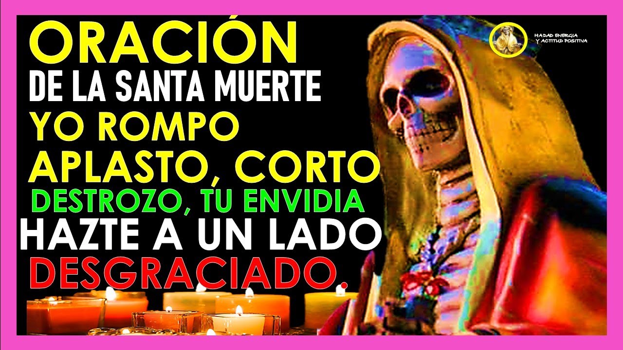 ORACIÓN DE LA ""SANTA MUERTE" 1-YO ROMPO, APLASTO, CORTO Y DESTROZO,, HAZTE A UN LADO DESGRACIADO.