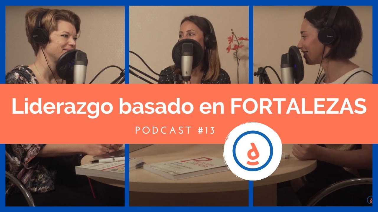 Liderazgo basado en fortalezas: Podcast #13 - Practica la Psicología Positiva