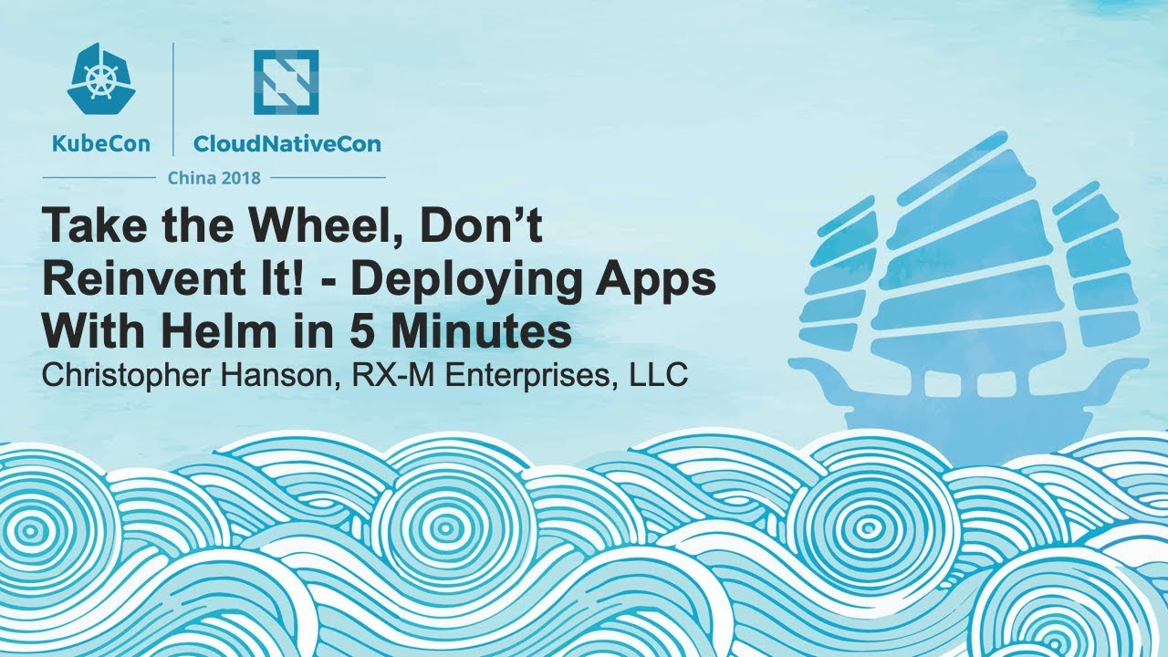 Take the Wheel, Don’t Reinvent It! - Deploying Apps With Helm in 5 Minutes - Christopher Hanson