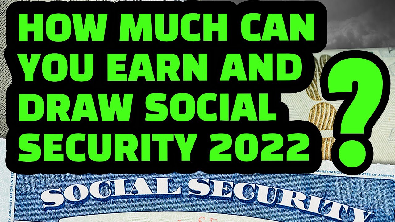 SOCIAL SECURITY 2022 : HOW MUCH CAN I EARN WHILE ON SOCIAL SECURITY IN 2022 ?