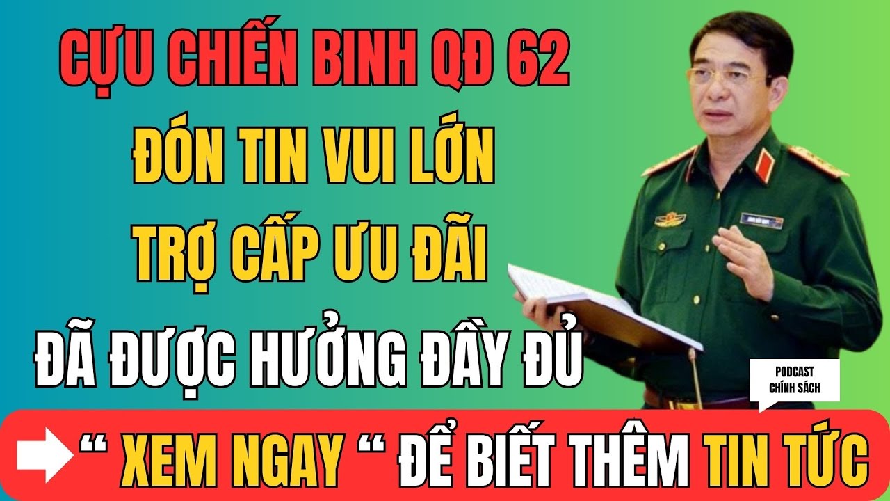 CỰU CHIẾN BINH QĐ 62 ĐÓN TIN VUI LỚN – Trợ Cấp Ưu Đãi Đã Được Hưởng ĐẦY ĐỦ