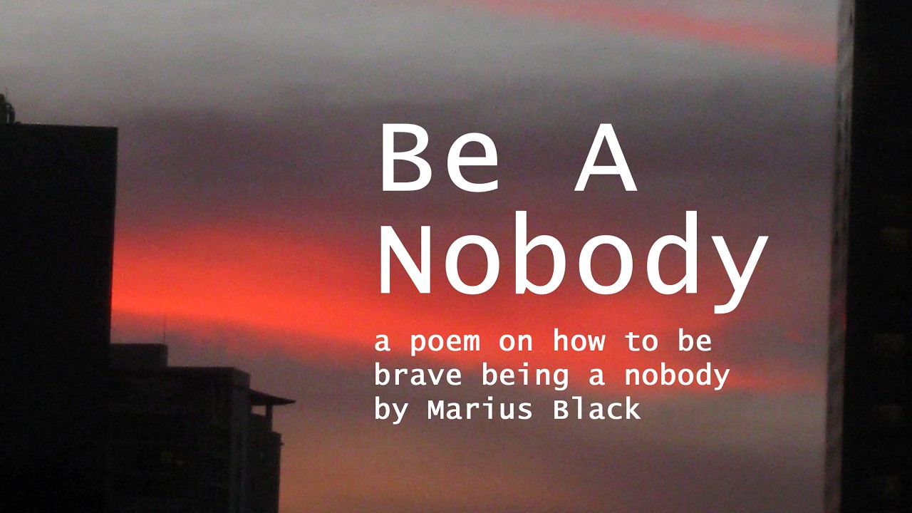 𝐁𝐞 𝐀 𝐍𝐨𝐛𝐨𝐝𝐲 • a poem how to be brave being a nobody 𝐛𝐲 𝐌𝐚𝐫𝐢𝐮𝐬 𝐁𝐥𝐚𝐜𝐤
