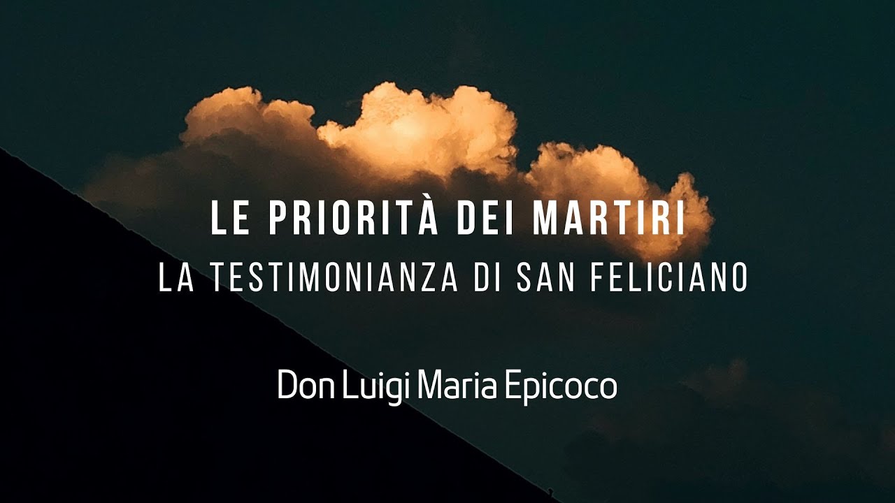 “Le priorità dei martiri”. La testimonianza di San Feliciano- Don Luigi Maria Epicoco