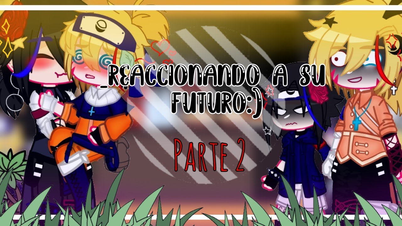 _-🌜未来.. |•Naruto y Sasuke reaccionan a su futuro•|--[parte 2/3]💖^°^:)_(Narusasu) 🌹-_