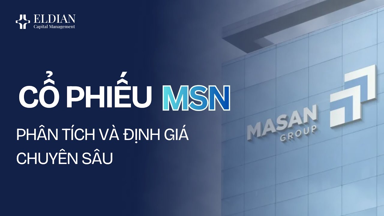 Cổ phiếu MSN, định giá còn hấp dẫn? - Phân tích và định giá chuyên sâu cùng Eldian Capital