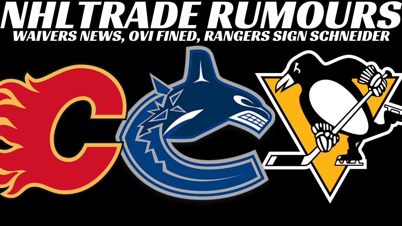 NHL Trade Rumours - Canucks, Flames, Pens + Ovi Fined, Rangers Sign Schneider, Waivers