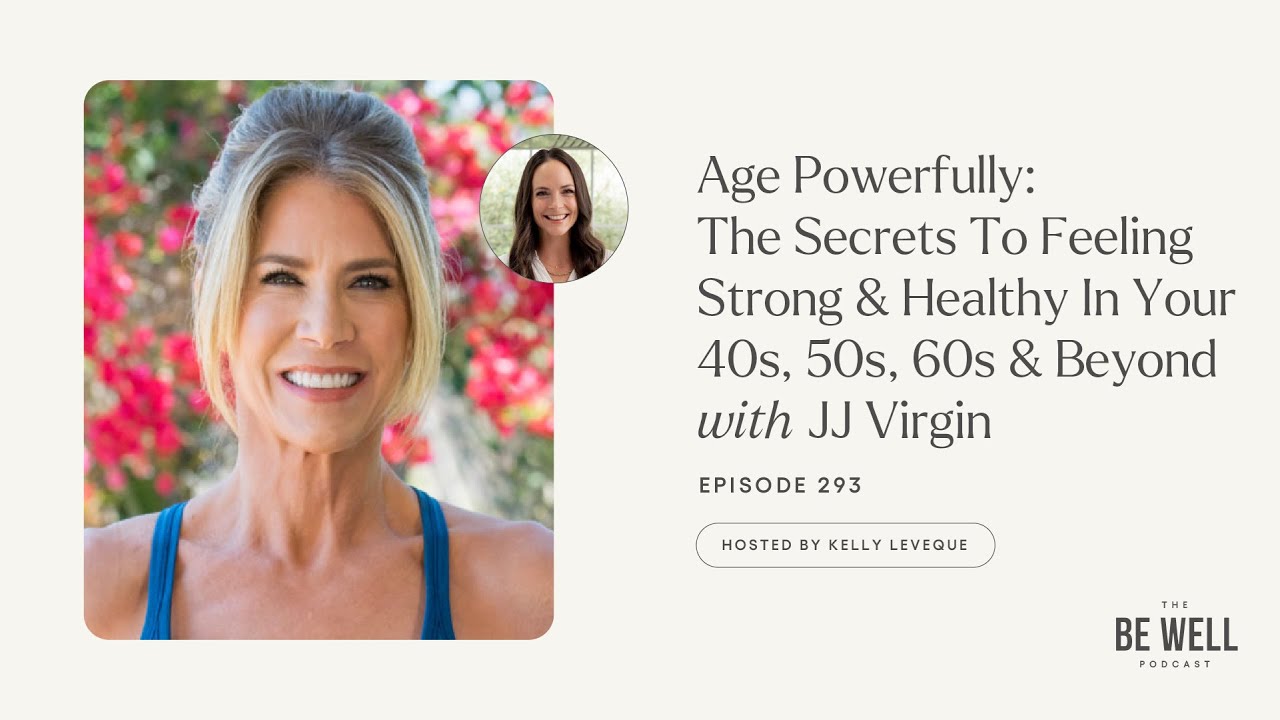 Age Powerfully: The Secrets To Feeling Strong & Healthy with JJ Virgin | 293 | Kelly LeVeque