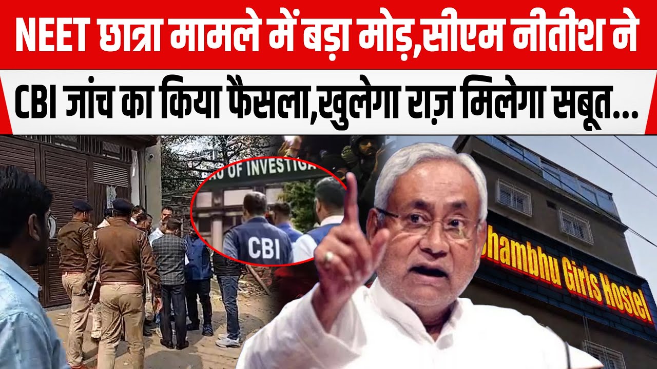 NEET छात्रा मामले में अब बड़ा मोड़,CM Nitish ने CBI जांच का किया फैसला, मिलेगा सबूत...