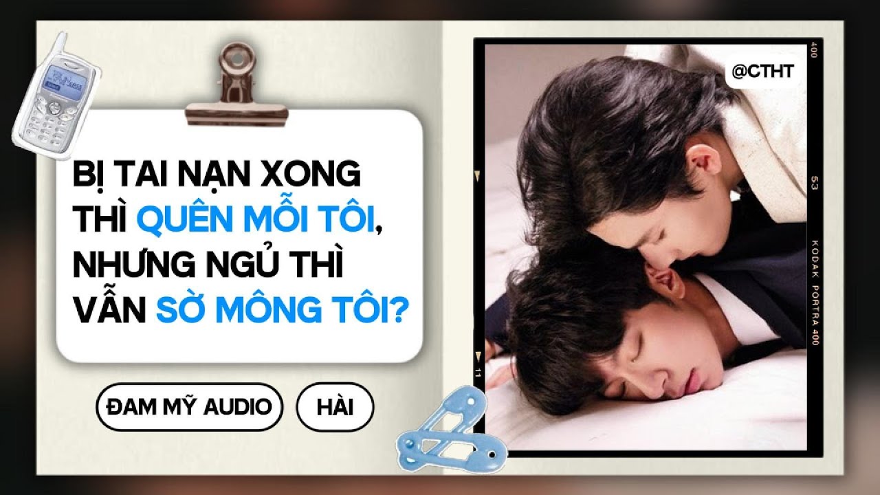 (Đam Mỹ) Bị Tai Nạn Xong Thì QUÊN MỖI TÔI, Nhưng Ngủ Thì Vẫn SỜ MÔNG TÔI || ĐAM MỸ/BOYLOVE AUDIO