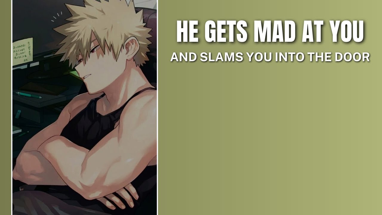 He gets mad at you and slams you into a door - Bakugou x listener