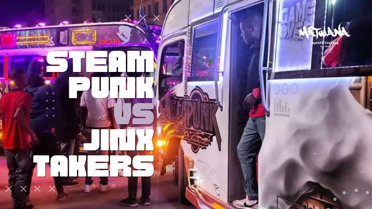 Steam Punk VS Jinx : Takers | Matwana Matatu Culture
