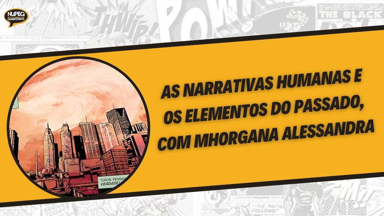 As narrativas humanas e os elementos do passado, com Mhorgana Alessandra