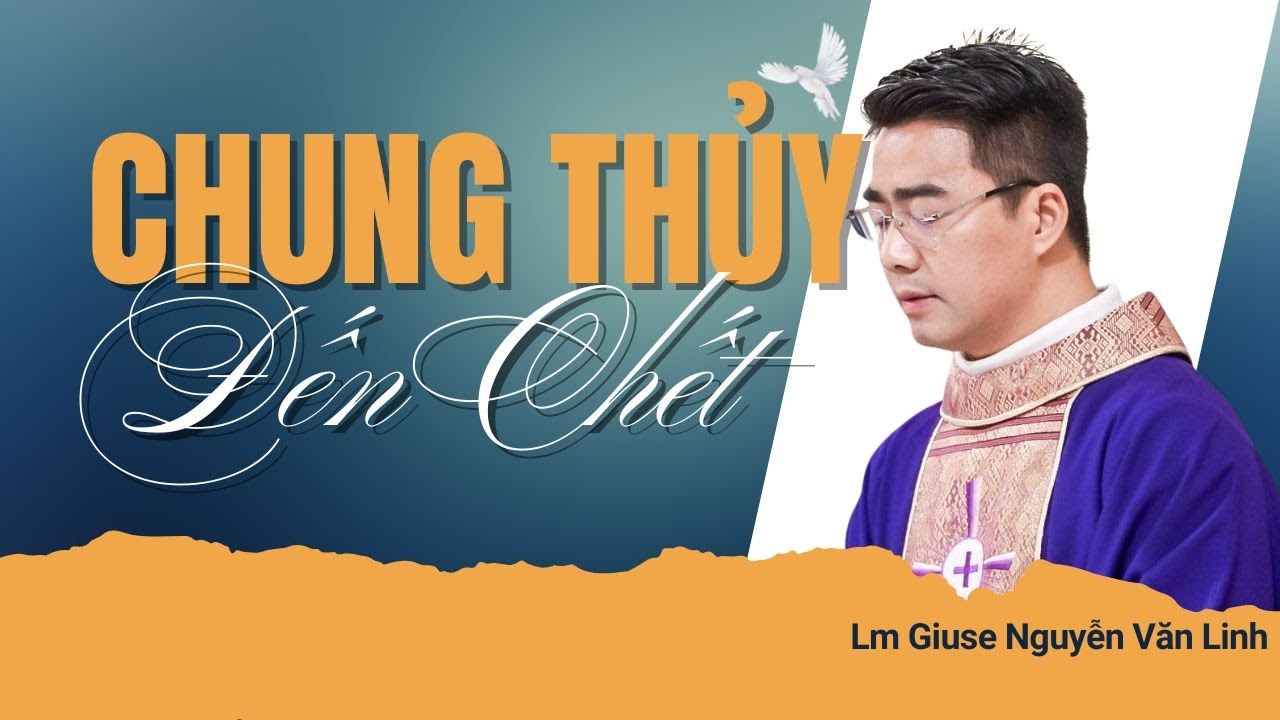 Không ai dám chắc mình trung thủy, trung thành cả đời - Bài Giảng Cha Giuse Nguyễn Văn Linh