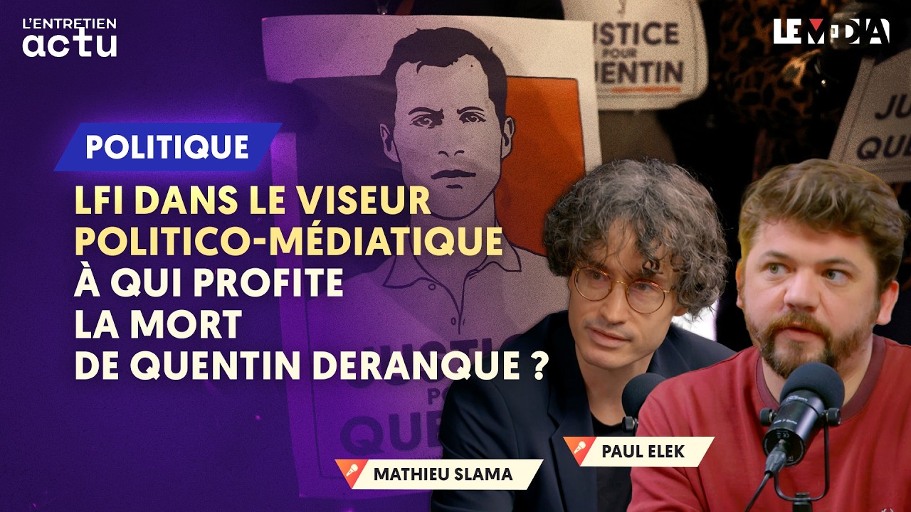 LFI DANS LE VISEUR POLITICO-MÉDIATIQUE : À QUI PROFITE LA MORT DE QUENTIN DERANQUE ?