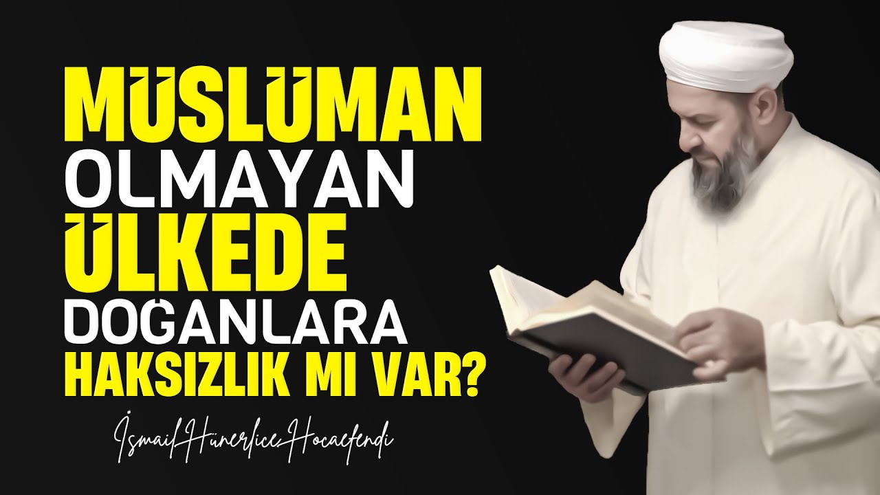 MÜSLÜMAN OLMAYAN ÜLKEDE DOĞANLARA HAKSIZLIK MI VAR? - İsmail Hünerlice Hocaefendi