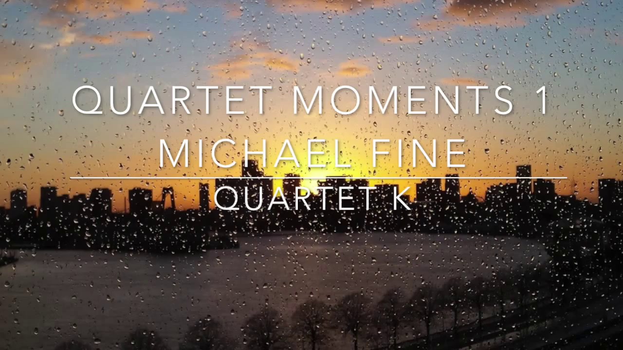 Michael Fine Quartet Moments 1 performed by Quartet K