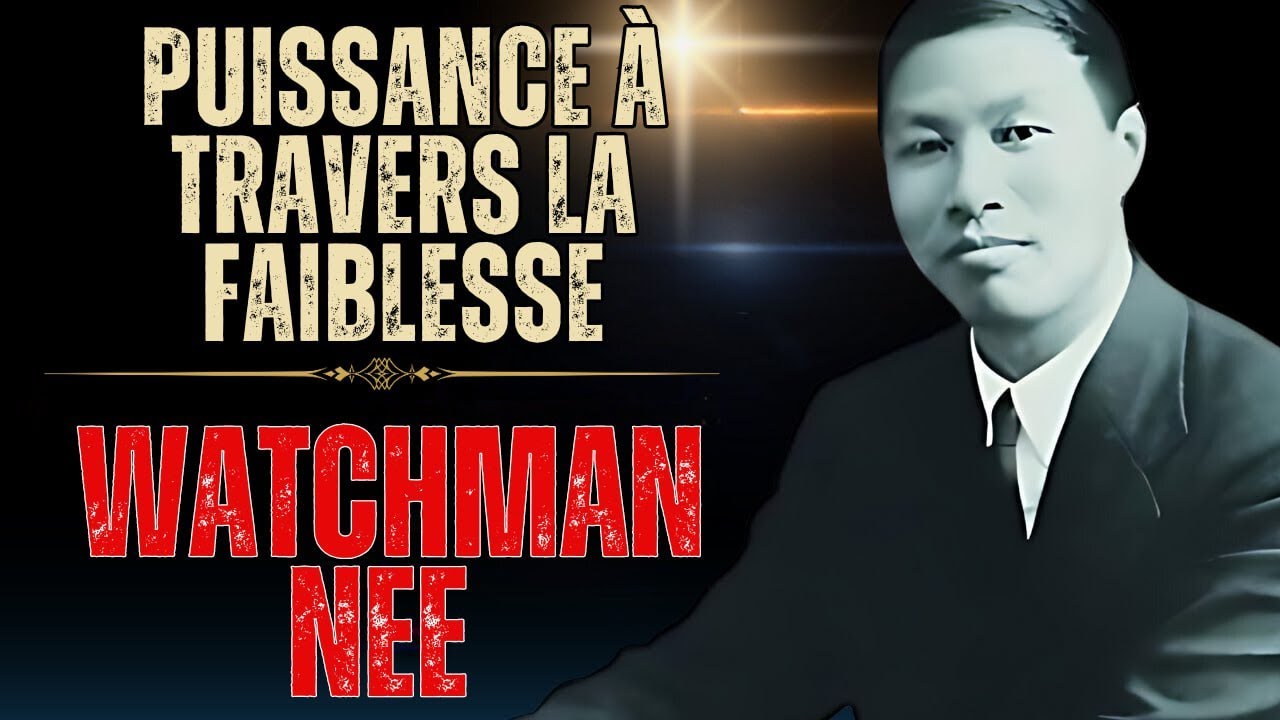 WATCHMAN NEE - VOTRE FAIBLESSE OUVRE LA PORTE À LA PUISSANCE TRANSFORMANTE DE DIEU.