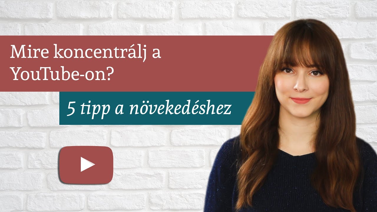 Mire koncentrálj a YouTube-on? - 5 tipp a növekedéshez
