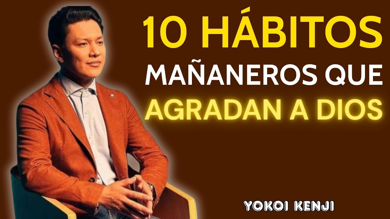 YOKOI KENJI L | 10 HÁBITOS MAÑANEROS QUE AGRADAN A DIOS L  EMPIEZA TU DIA VON PROPÓSITO Y FE