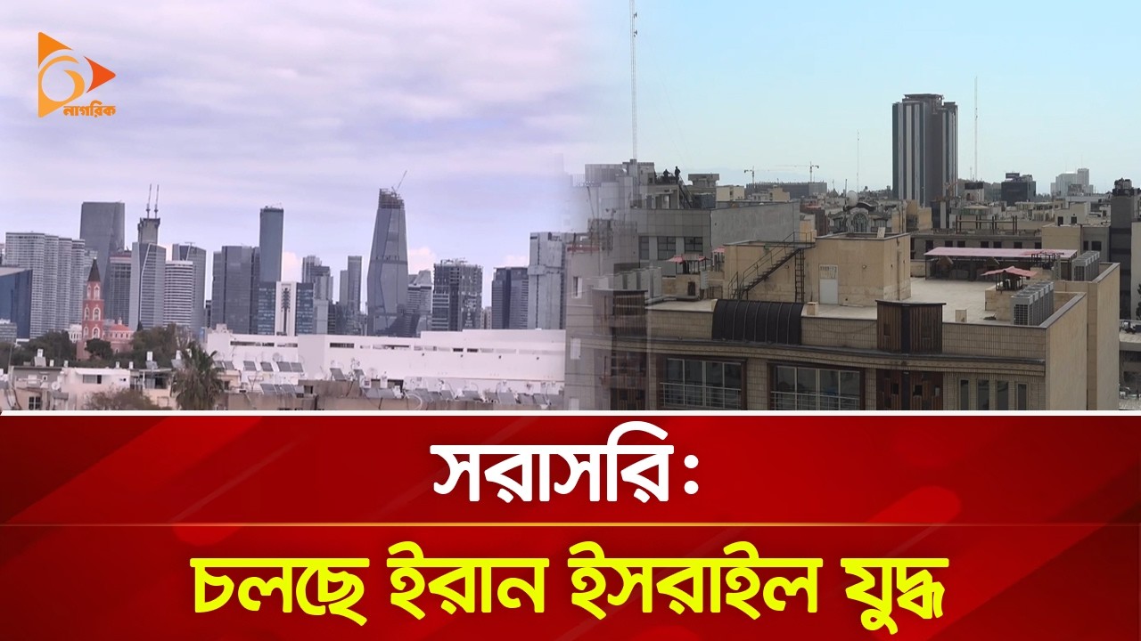 ইরান ও ইসরায়েল থেকে সরাসরি | Live View From Iran-Isreal | Nagorik TV
