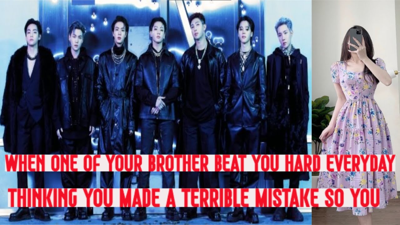 When one of your brother beat you hard everyday thinking you made a terrible mistake so you | OT 7 |