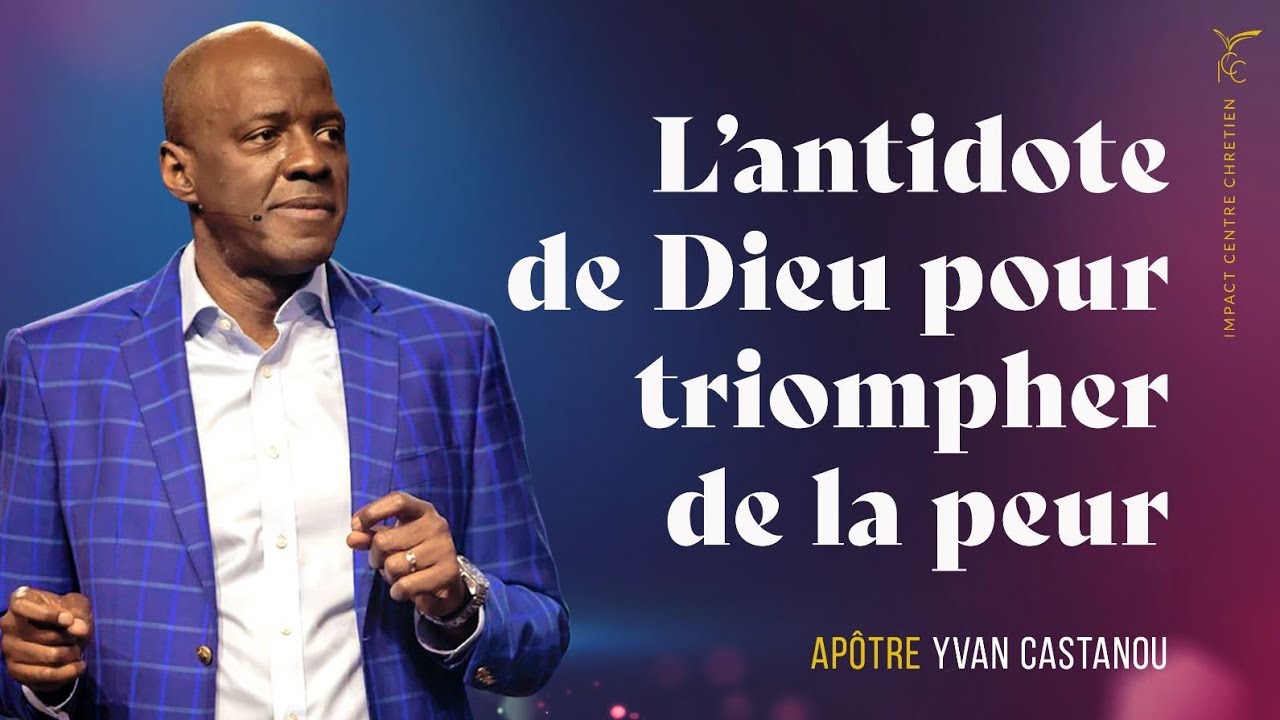 L' ANTIDOTE DE DIEU POUR TRIOMPHER DE LA PEUR - APÔTRE YVAN CASTANOU