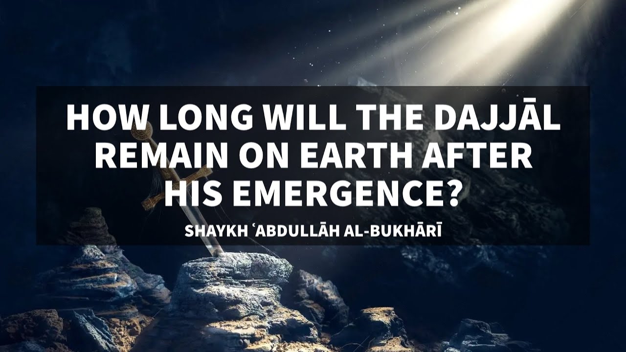 How long will the Dajjāl remain on earth (after his emergence)? | Shaykh ʿAbdullāh al-Bukhārī