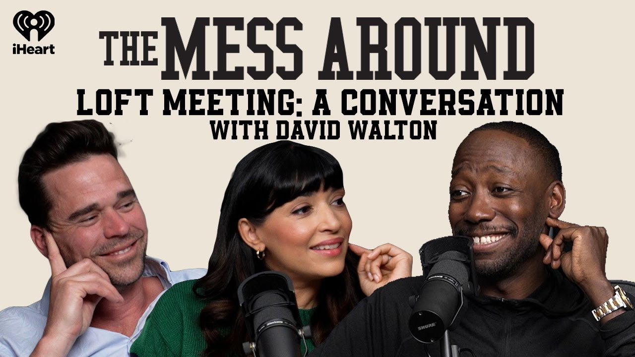 Loft Meeting: A Conversation with David Walton | The Mess Around with Hannah and Lamorne