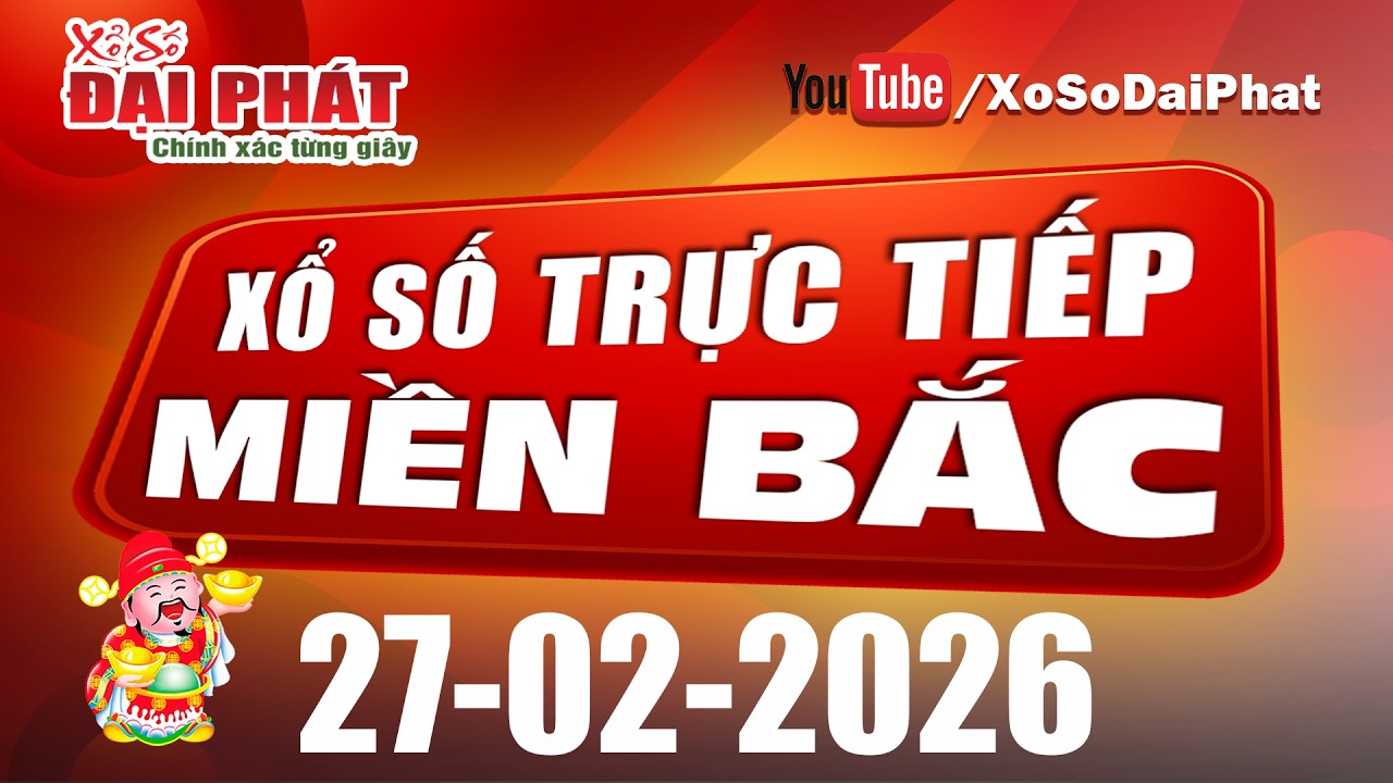 Trực Tiếp XSMB 27/02/2026 - Kết Quả Xổ Số Miền Bắc H&ocirc;m Nay | Xổ Số Đại Ph&aacute;t
