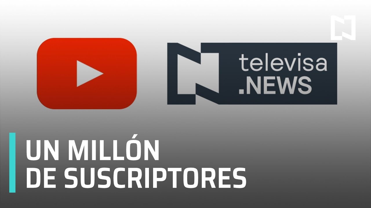 Un mill&oacute;n de suscriptores en Youtube - Noticieros Televisa