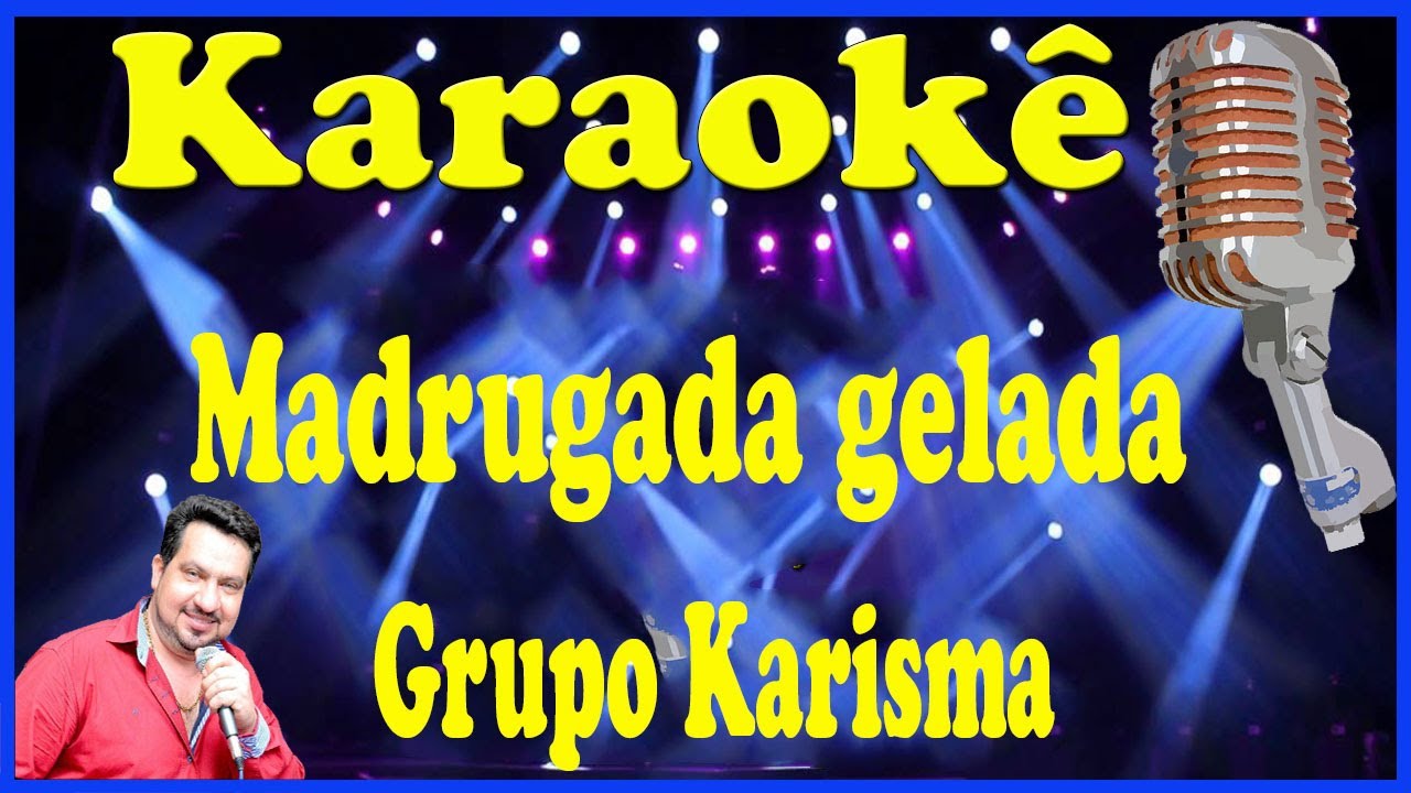 Karaokê Madrugada gelada (com vocais) - Grupo Karisma (FAVOR OLHE A DESCRIÇÃO)