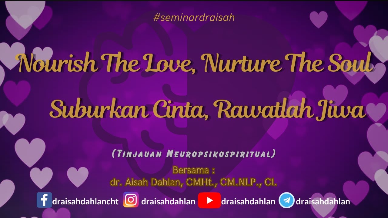 NOURISH THE LOVE NURTURE THE SOUL - dr. Aisah Dahlan, CMHt., CM. NLP