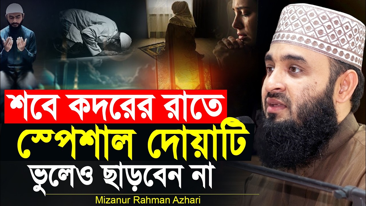 শবে কদরের রাতে শ্রেষ্ঠ দোয়া ও আমলগুলো ভুলেও ছাড়বেন না | আজহারী নতুন ওয়াজ | mizanur rahman azhari waz