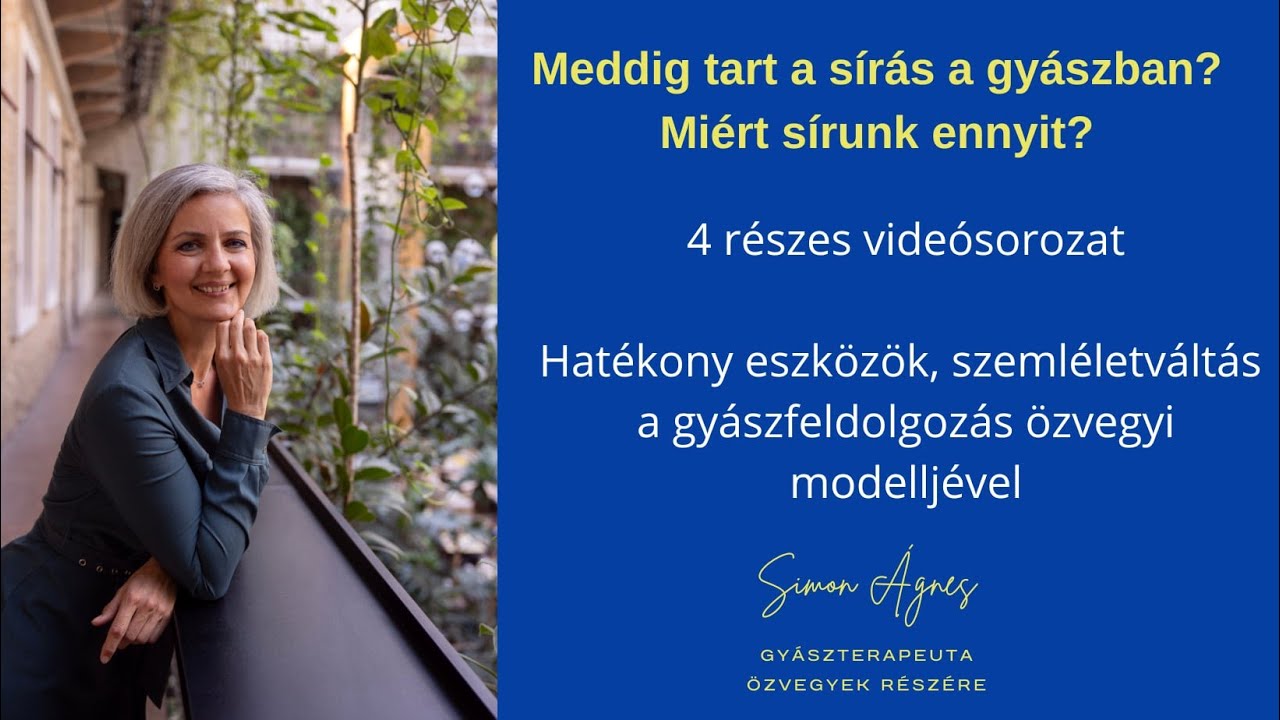4/1.részes videó sorozat SÍRÁS=GYÁSZFELDOLGOZÁS? VAGY EZ VALAMI MÁS? MIÉRT SÍRUNK ENNYIT A GYÁSZBAN?