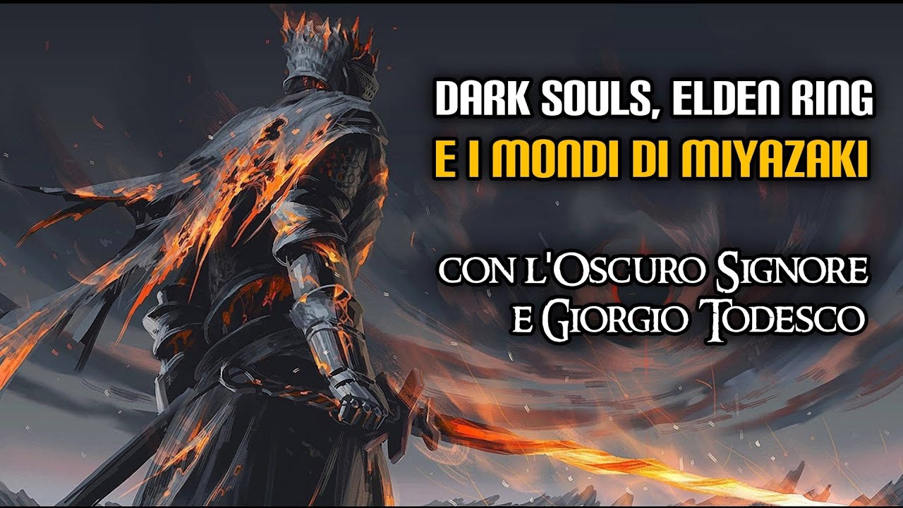 Dark Souls, Elden Ring e i mondi di Miyazaki (con l'Oscuro Signore e Giorgio Todesco)