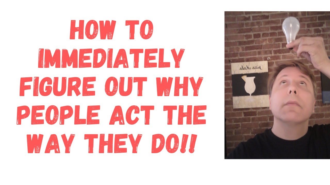 How to immediately figure out why people act the way they do