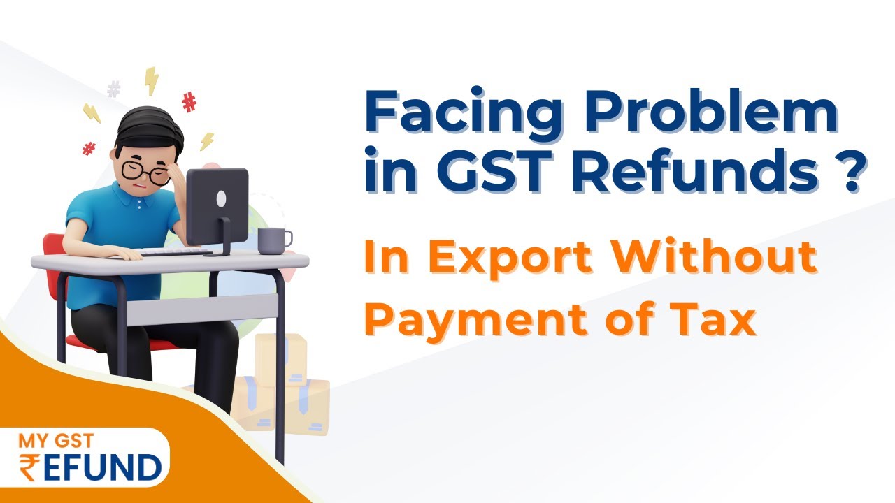 Claim GST Refund for Export Without Payment of Tax | Simplified GST Refund Process with MyGST Refund