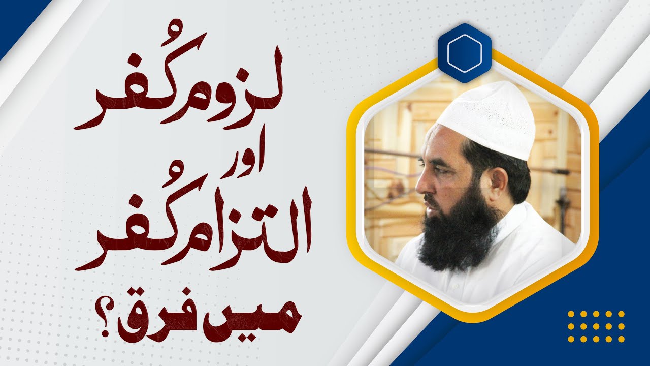 Mawlana Ilyas Ghuman DB - لزوم کفر اور التزام کفر میں فرق