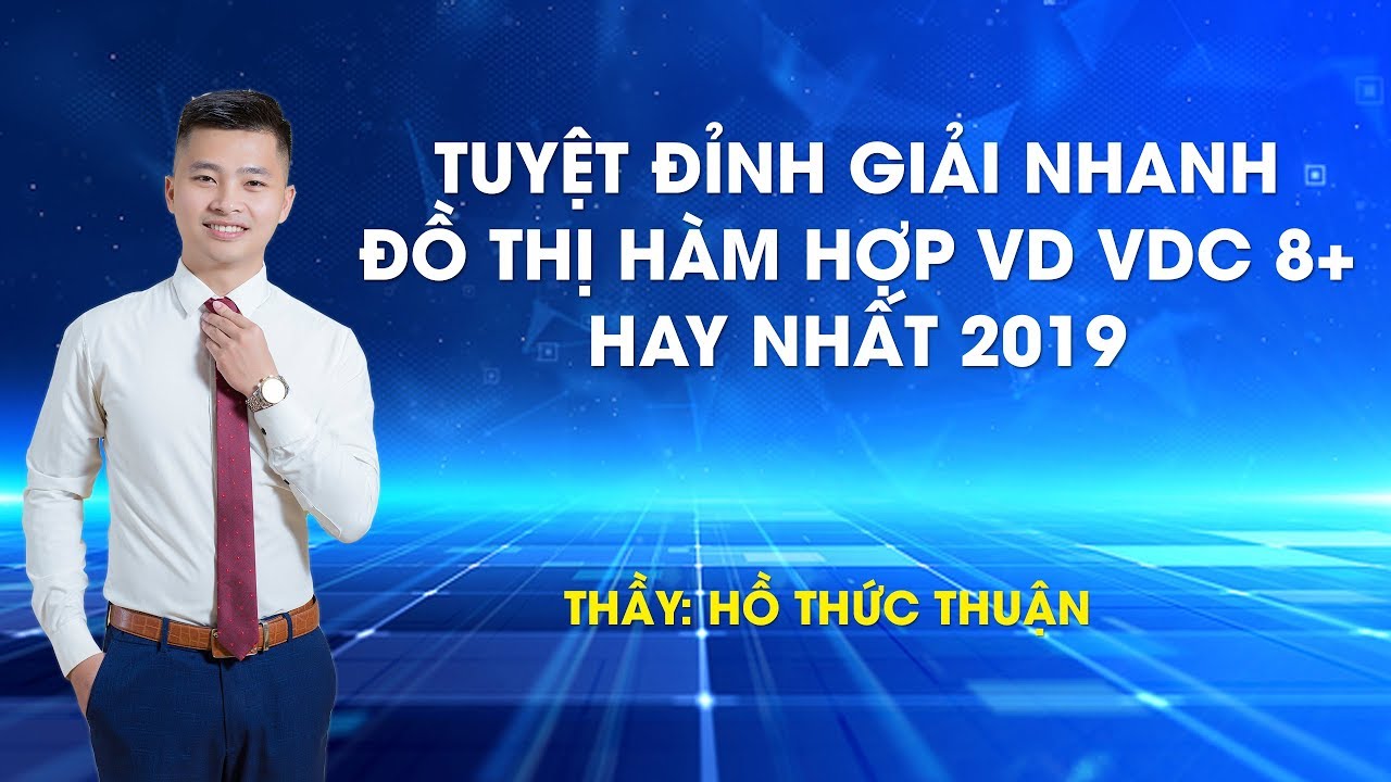 TUYỆT ĐỈNH GIẢI NHANH ĐỒ THỊ HÀM HỢP VD VDC 8+ HAY NHẤT 2019
