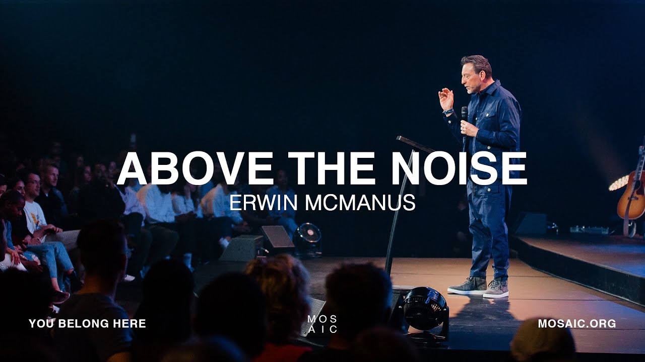 Above the Noise | Erwin McManus - Mosaic