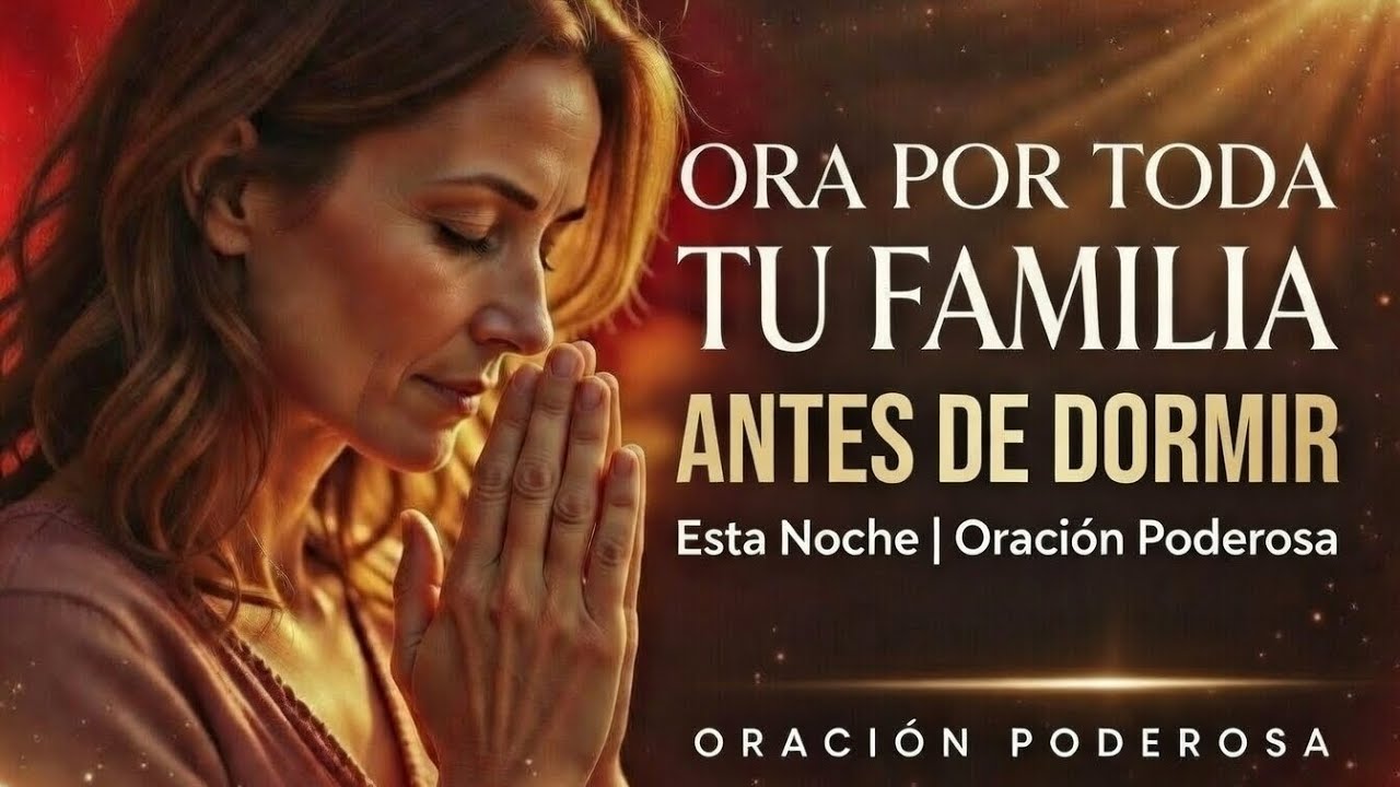 Ora Por Toda Tu Familia ANTES DE DORMIR Esta Noche | Oración Poderosa