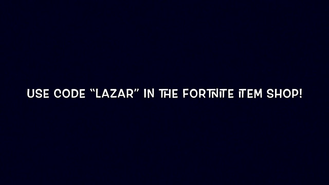 Use code &ldquo;Lazar&rdquo; in the item shop