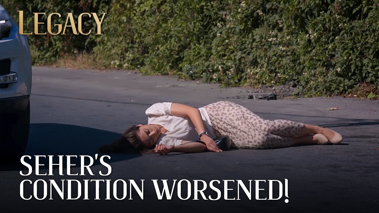 Seher fainted in the middle of the road! | Legacy
