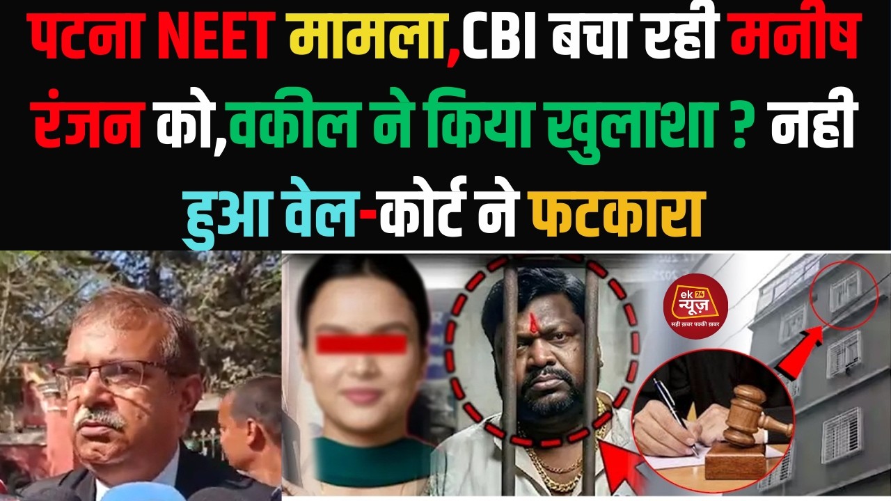 पटना NEET मामला ,CBI बचा रही मनीष रंजन को - वकील ने किया खुलाशा ? नही हुआ वेल - कोर्ट ने फटकारा..