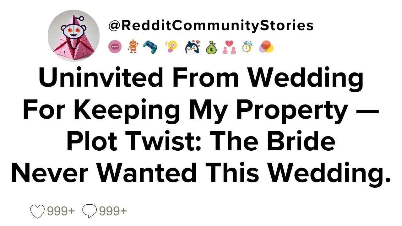 |FULL STORY| Uninvited From Wedding For Keeping My Property &mdash; Plot Twist: The Bride Never Wanted...
