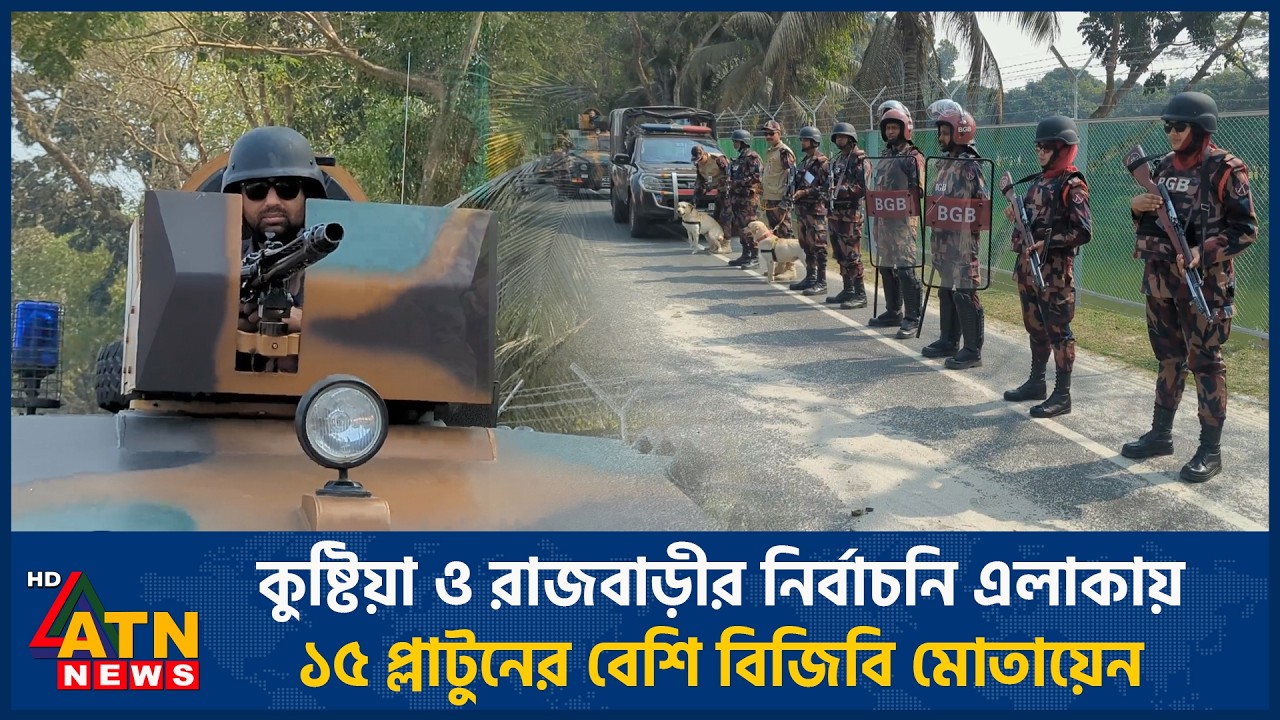 কুষ্টিয়া ও রাজবাড়ীর নির্বাচনি এলাকায় ১৫ প্লাটুনের বেশি বিজিবি মোতায়েন | ATN News